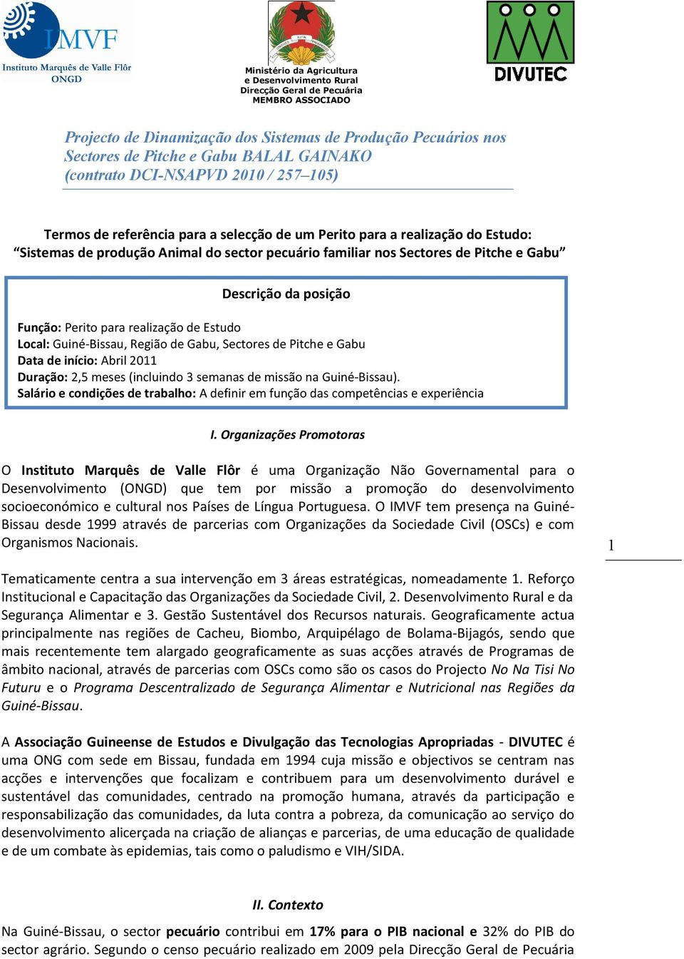 Gabu Data de iníci: Abril 2011 Duraçã: 2,5 meses (incluind 3 semanas de missã na Guiné-Bissau). Salári e cndições de trabalh: A definir em funçã das cmpetências e experiência I.