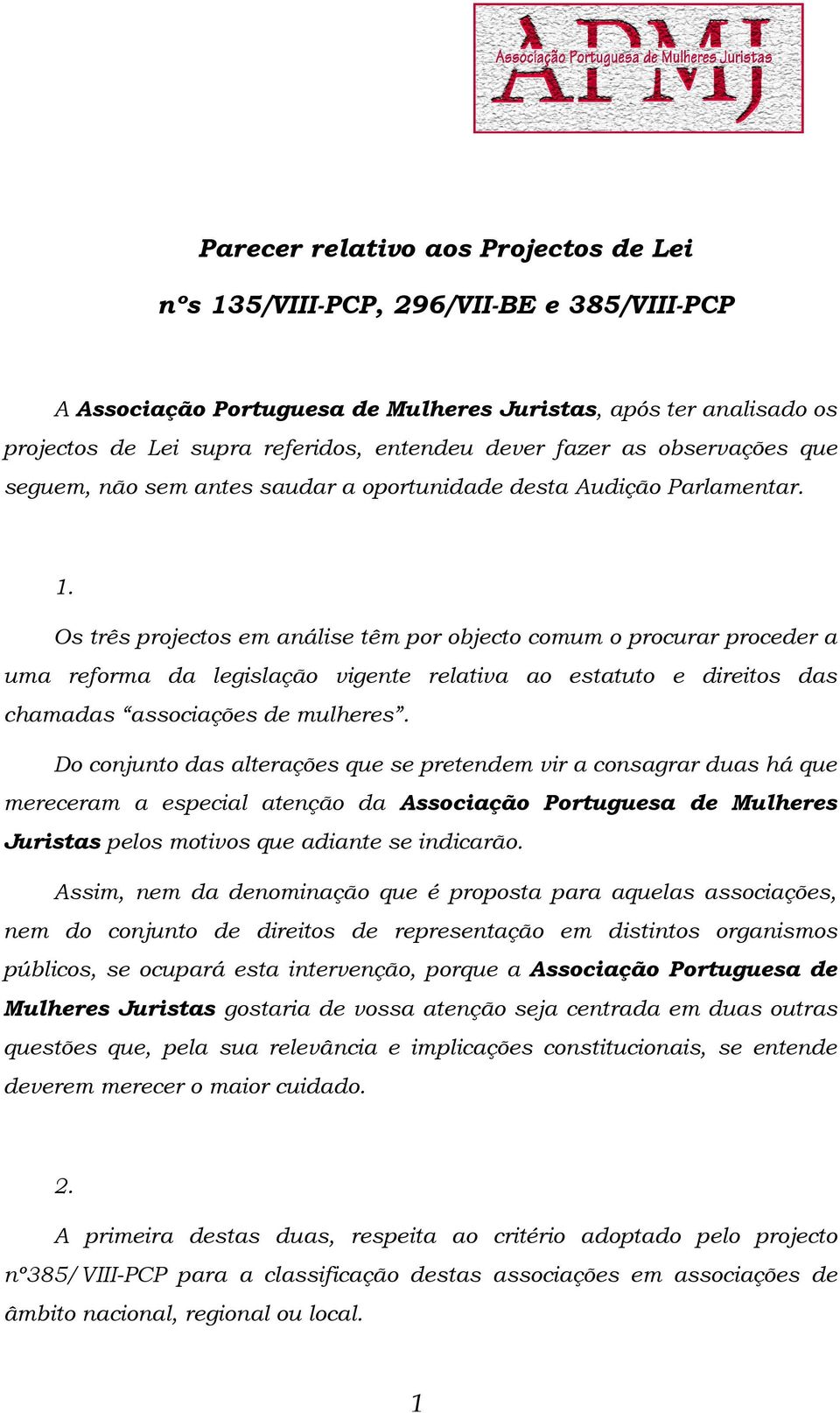 Os três projectos em análise têm por objecto comum o procurar proceder a uma reforma da legislação vigente relativa ao estatuto e direitos das chamadas associações de mulheres.