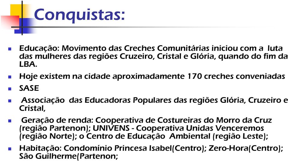Hoje existem na cidade aproximadamente 170 creches conveniadas SASE Associação das Educadoras Populares das regiões Glória, Cruzeiro e