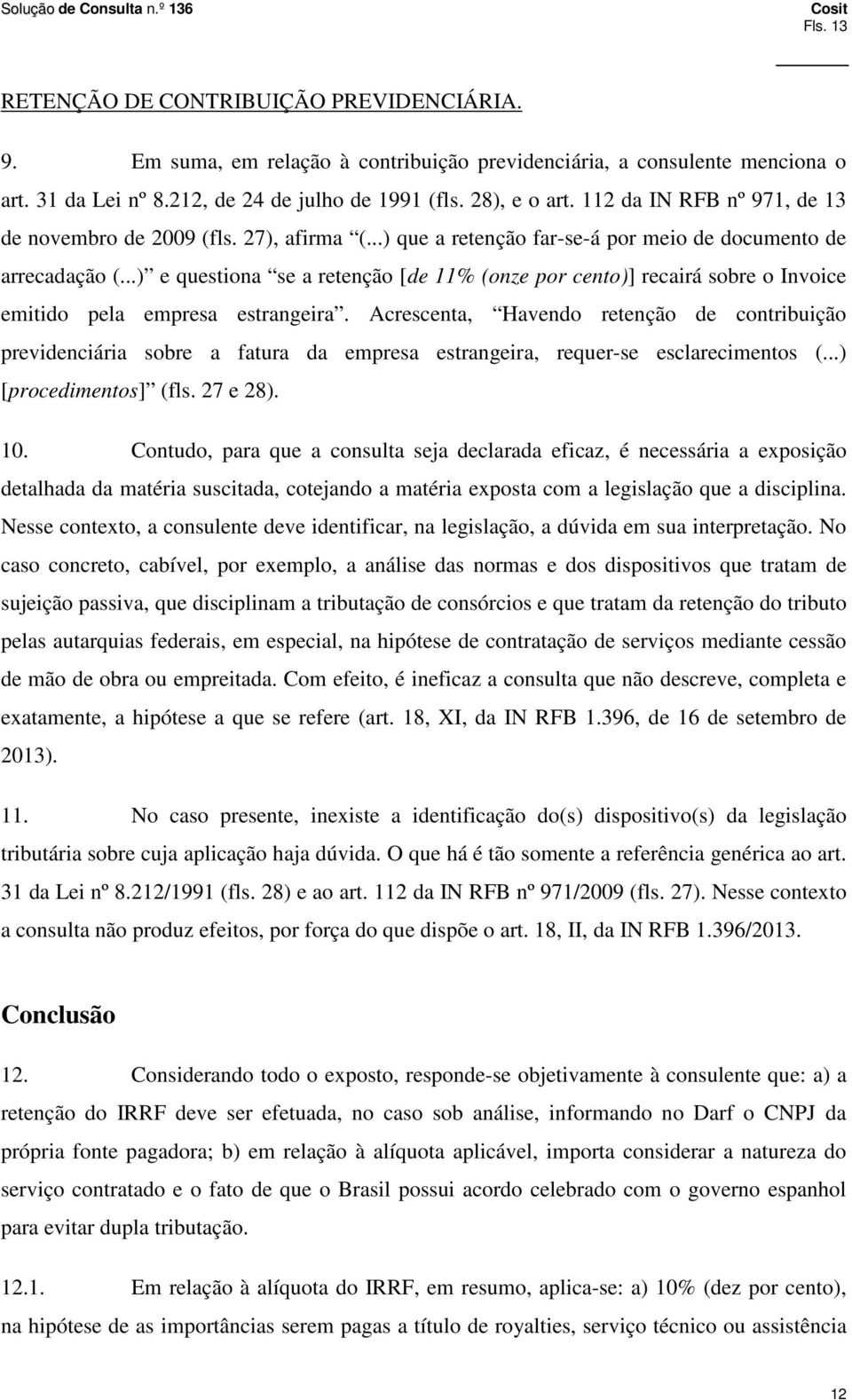 ..) e questiona se a retenção [de 11% (onze por cento)] recairá sobre o Invoice emitido pela empresa estrangeira.