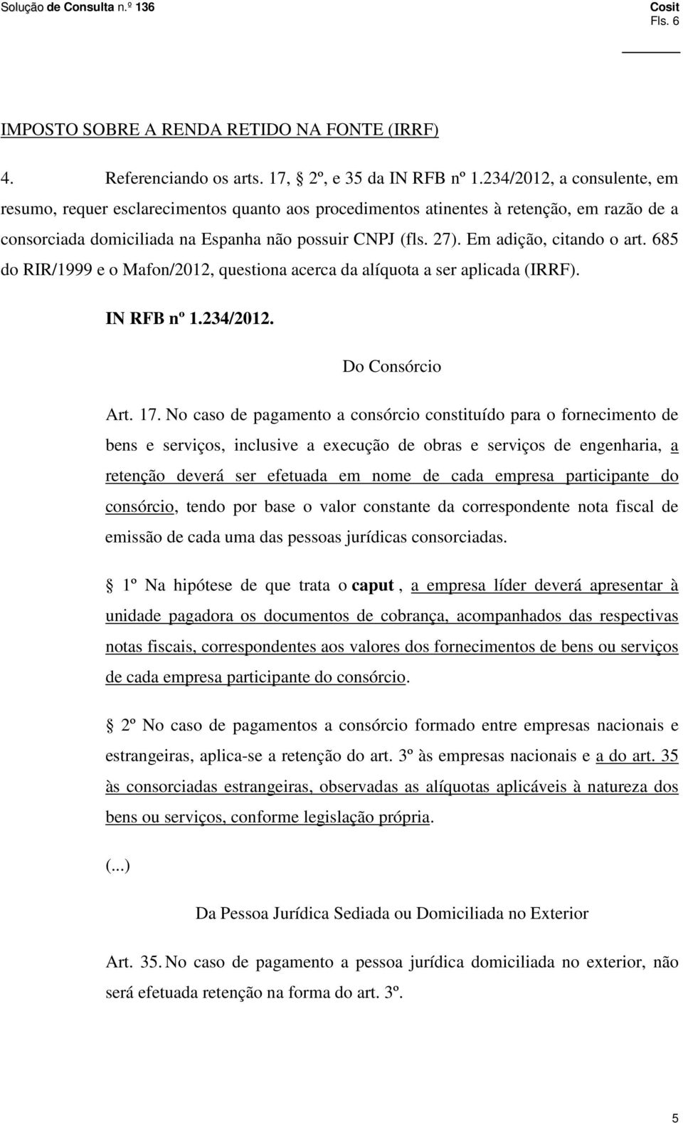 Em adição, citando o art. 685 do RIR/1999 e o Mafon/2012, questiona acerca da alíquota a ser aplicada (IRRF). IN RFB nº 1.234/2012. Do Consórcio Art. 17.