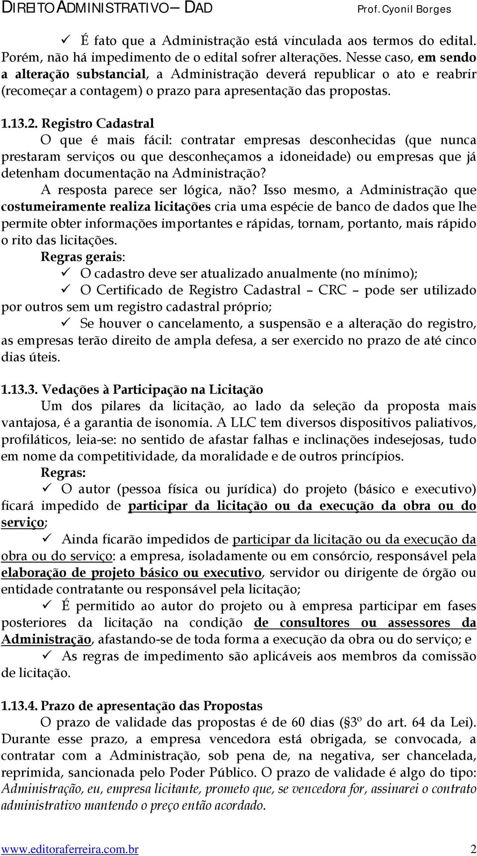 Registro Cadastral O que é mais fácil: contratar empresas desconhecidas (que nunca prestaram serviços ou que desconheçamos a idoneidade) ou empresas que já detenham documentação na Administração?