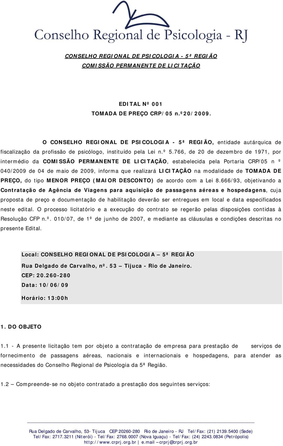 766, de 20 de dezembro de 1971, por intermédio da COMISSÃO PERMANENTE DE LICITAÇÃO, estabelecida pela Portaria CRP/05 n º 040/2009 de 04 de maio de 2009, informa que realizará LICITAÇÃO na modalidade