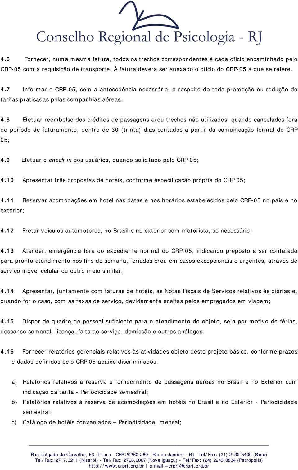 8 Efetuar reembolso dos créditos de passagens e/ou trechos não utilizados, quando cancelados fora do período de faturamento, dentro de 30 (trinta) dias contados a partir da comunicação formal do CRP