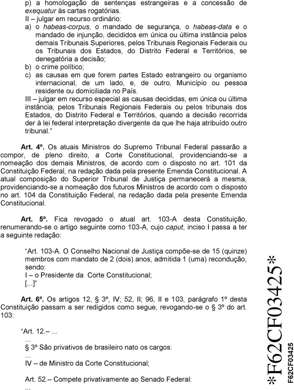 Tribunais Regionais Federais ou os Tribunais dos Estados, do Distrito Federal e Territórios, se denegatória a decisão; b) o crime político; c) as causas em que forem partes Estado estrangeiro ou