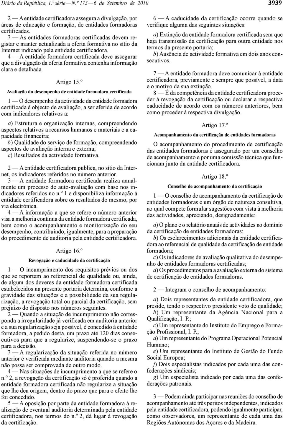 4 A entidade formadora certificada deve assegurar que a divulgação da oferta formativa contenha informação clara e detalhada. Artigo 15.