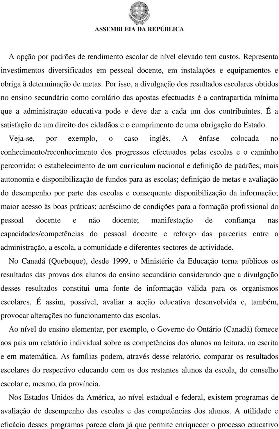 contribuintes. É a satisfação de um direito dos cidadãos e o cumprimento de uma obrigação do Estado. Veja-se, por exemplo, o caso inglês.