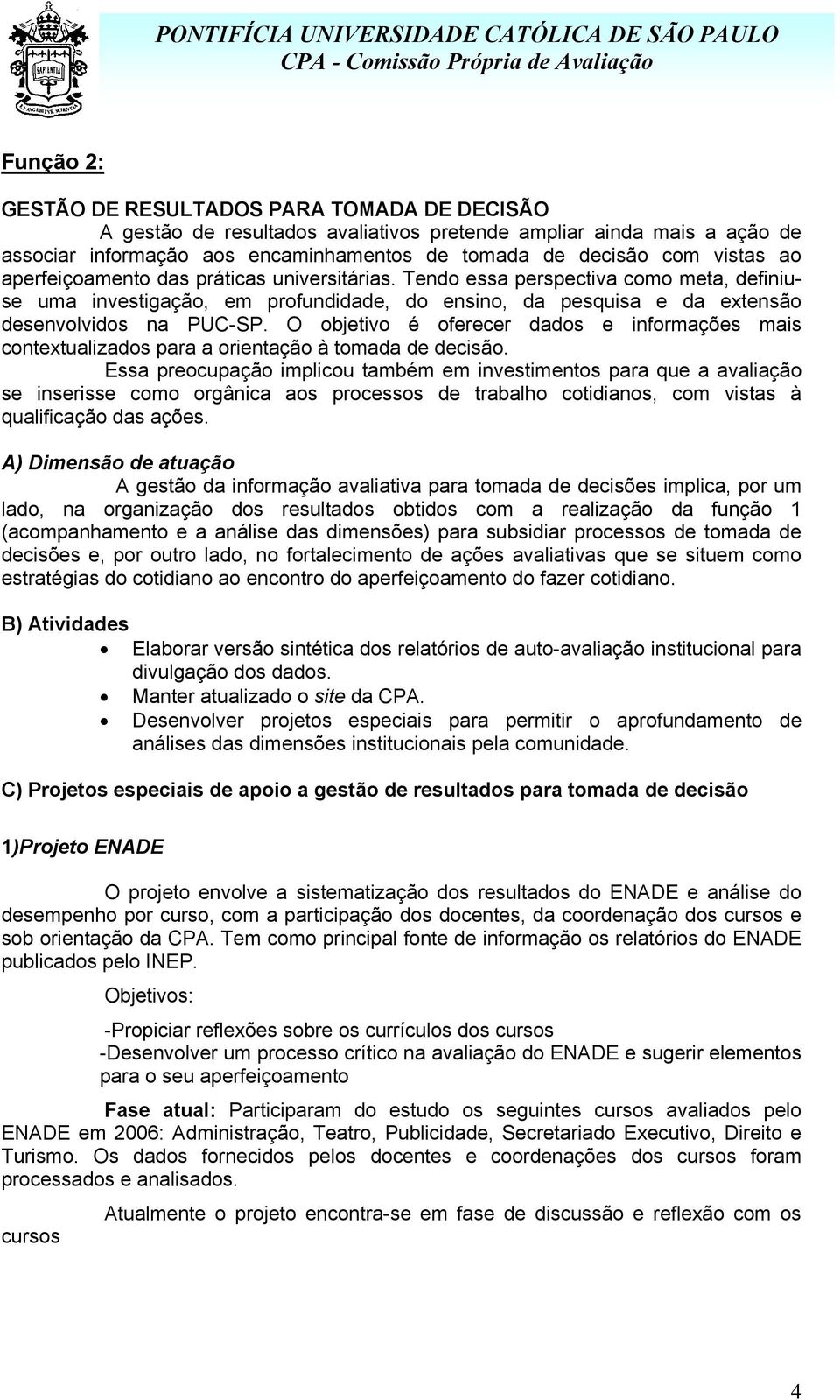 O objetivo é oferecer dados e informações mais contextualizados para a orientação à tomada de decisão.