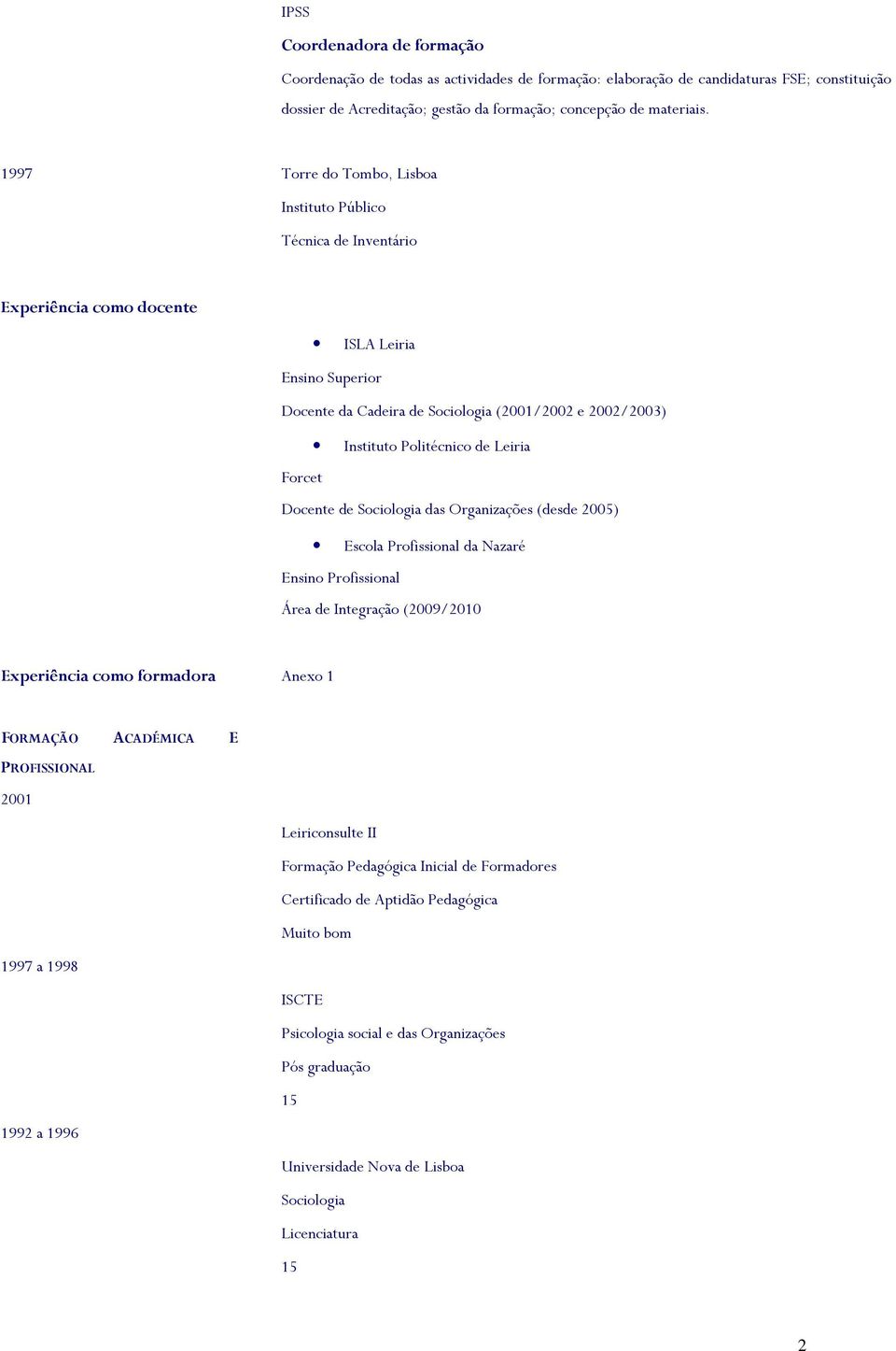 de Leiria Forcet Docente de Sociologia das Organizações (desde 2005) Escola Profissional da Nazaré Ensino Profissional Área de Integração (2009/2010 Experiência como formadora Anexo 1 FORMAÇÃO