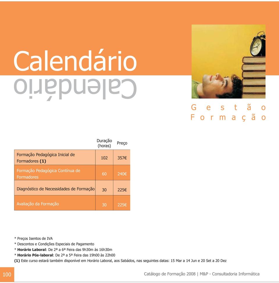 Avaliação da Formação 30 225 14 a 18 Abr 27 a 31 Out 26 Mai a 11 Jun 3 a 18 Nov * Preços Isentos de IVA * Descontos e Condições Especiais de Pagamento * Horário Laboral: De 2ª a 6ª Feira das