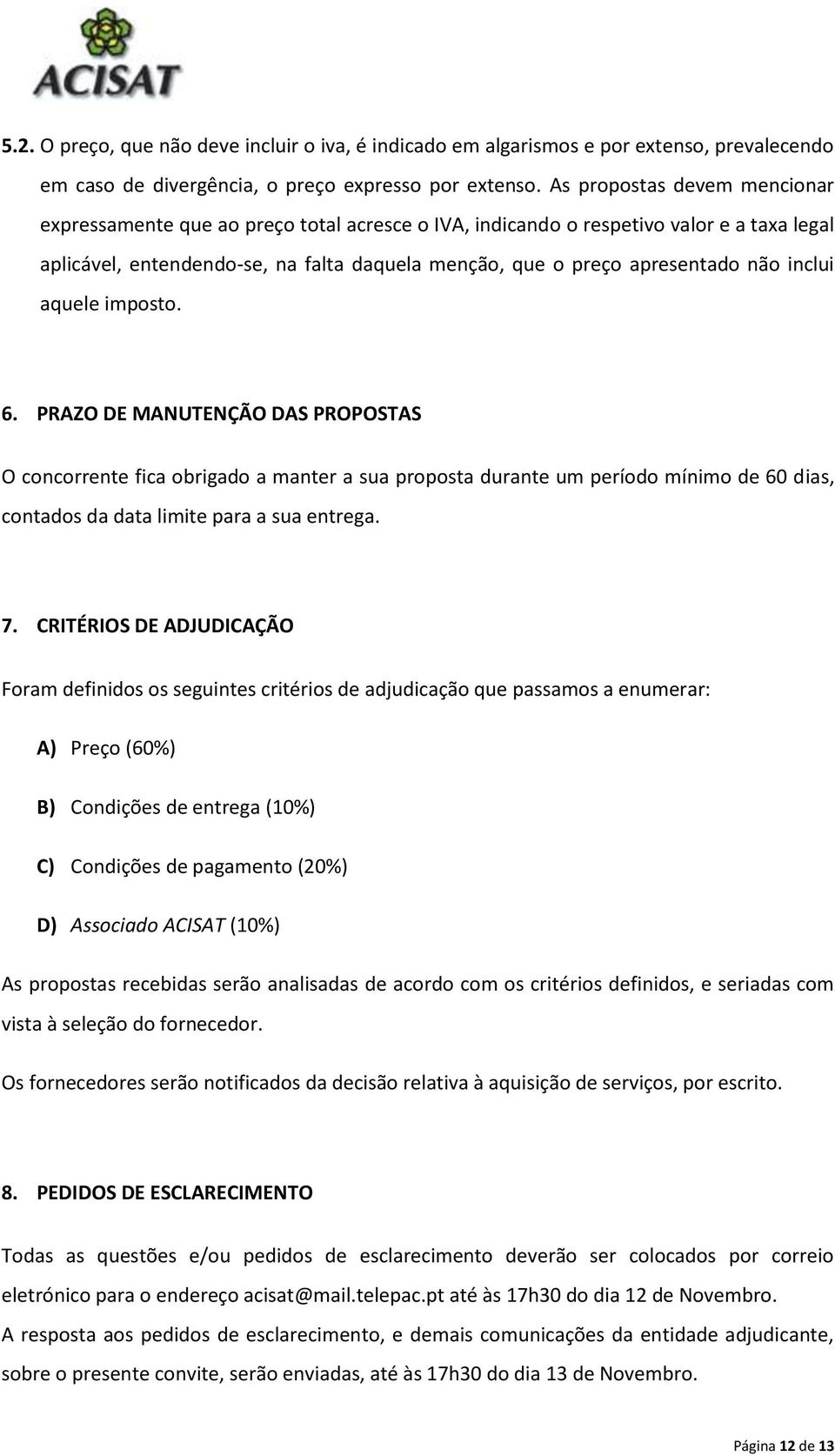 inclui aquele imposto. 6. PRAZO DE MANUTENÇÃO DAS PROPOSTAS O concorrente fica obrigado a manter a sua proposta durante um período mínimo de 60 dias, contados da data limite para a sua entrega. 7.