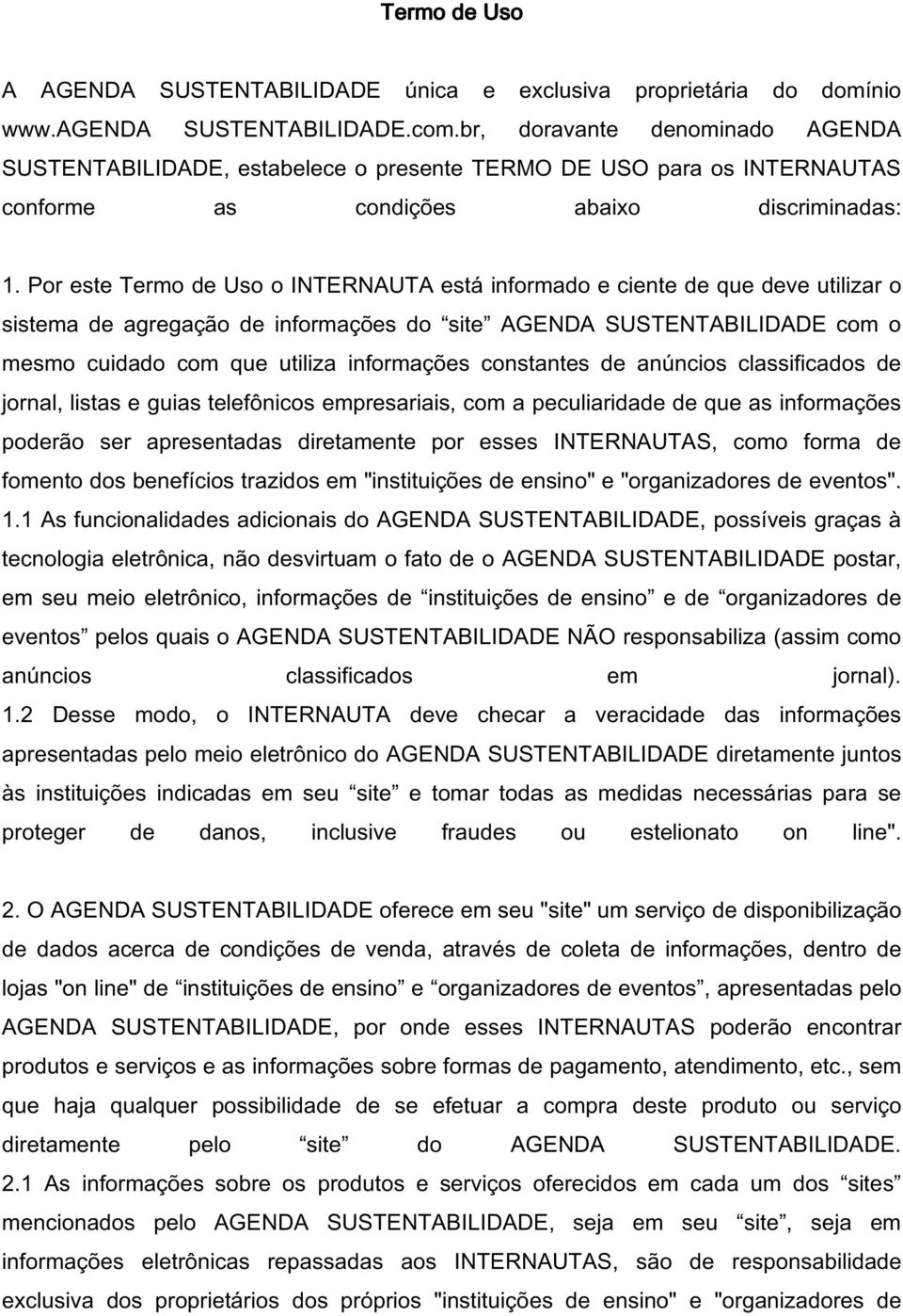 Por este Termo de Uso o INTERNAUTA está informado e ciente de que deve utilizar o sistema de agregação de informações do site AGENDA SUSTENTABILIDADE com o mesmo cuidado com que utiliza informações