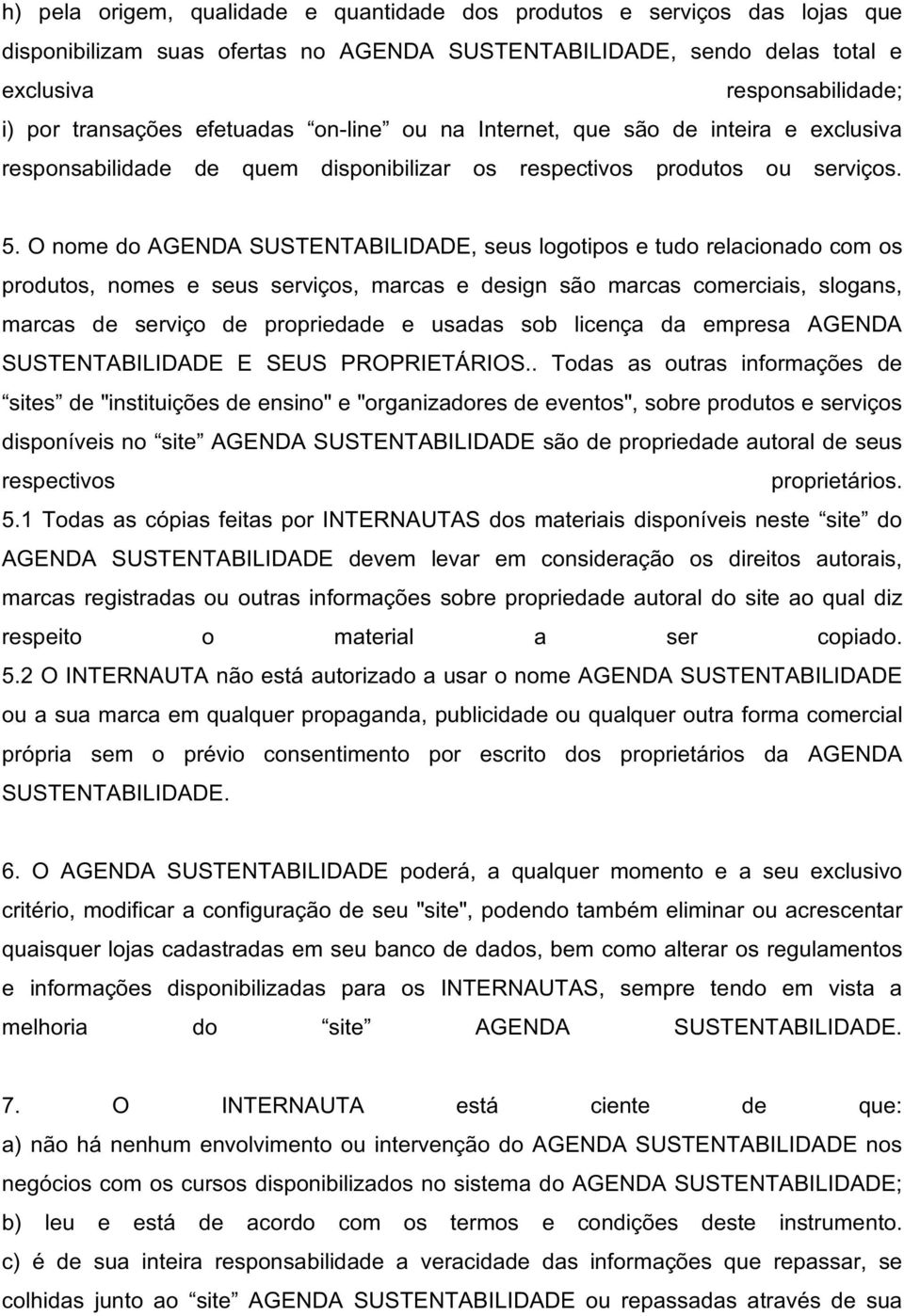 O nome do AGENDA SUSTENTABILIDADE, seus logotipos e tudo relacionado com os produtos, nomes e seus serviços, marcas e design são marcas comerciais, slogans, marcas de serviço de propriedade e usadas