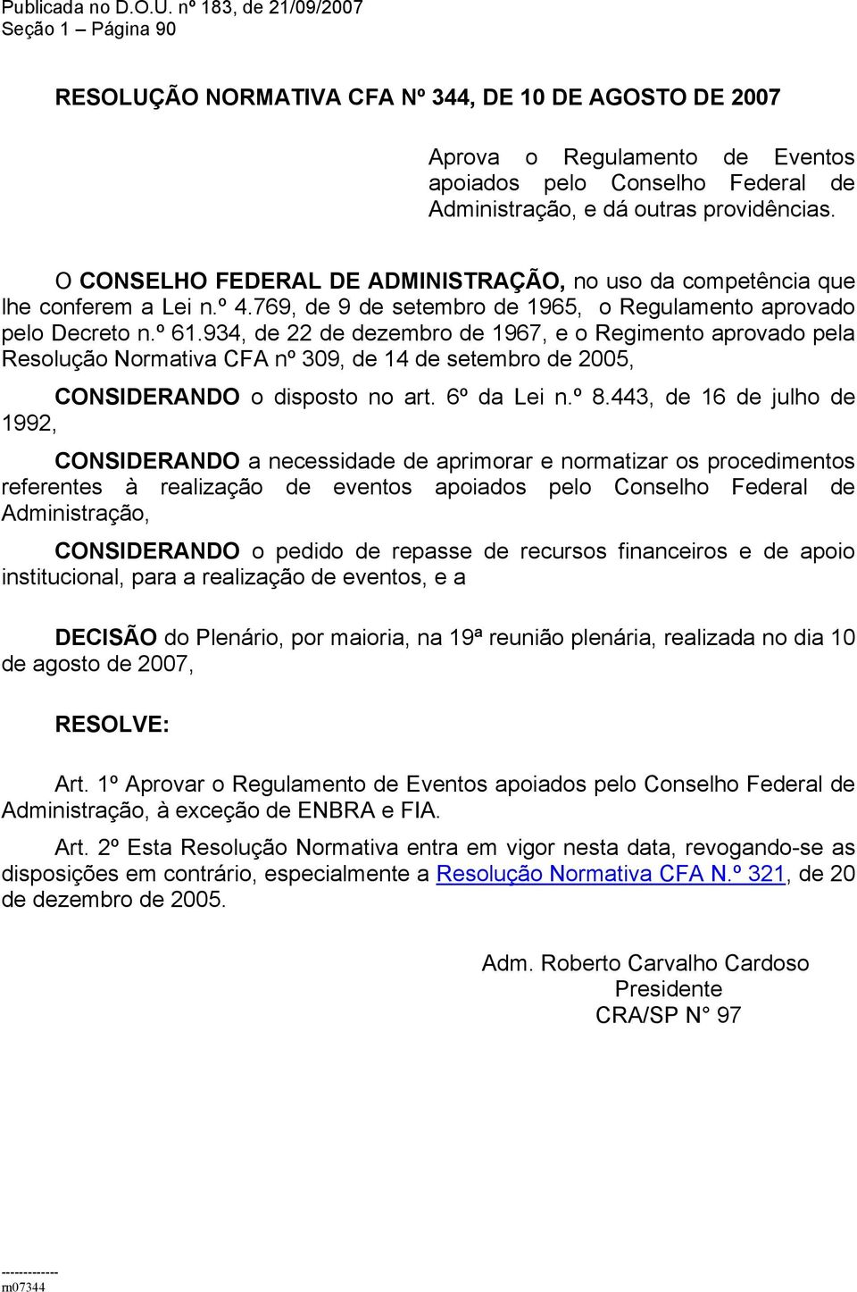 providências. O CONSELHO FEDERAL DE ADMINISTRAÇÃO, no uso da competência que lhe conferem a Lei n.º 4.769, de 9 de setembro de 1965, o Regulamento aprovado pelo Decreto n.º 61.