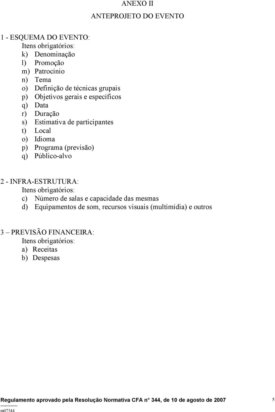 t) Local o) Idioma p) Programa (previsão) q) Público-alvo 2 - INFRA-ESTRUTURA: c) Número de salas e capacidade