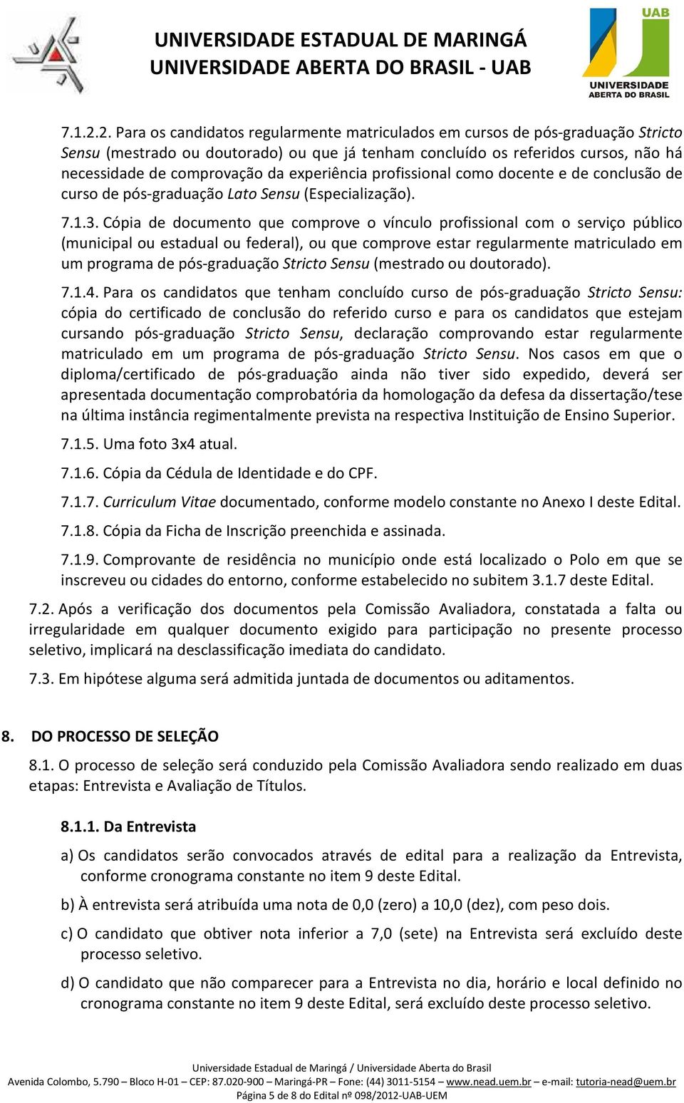 experiência profissional como docente e de conclusão de curso de pós-graduação Lato Sensu (Especialização). 7.1.3.