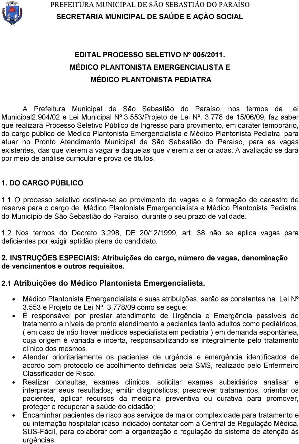 778 de 15/06/09, faz saber que realizará Processo Seletivo Público de Ingresso para provimento, em caráter temporário, do cargo público de Médico Plantonista Emergencialista e Médico Plantonista