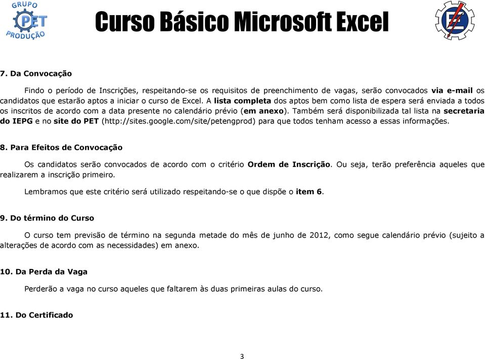 Também será disponibilizada tal lista na secretaria do IEPG e no site do PET (http://sites.google.com/site/petengprod) para que todos tenham acesso a essas informações. 8.