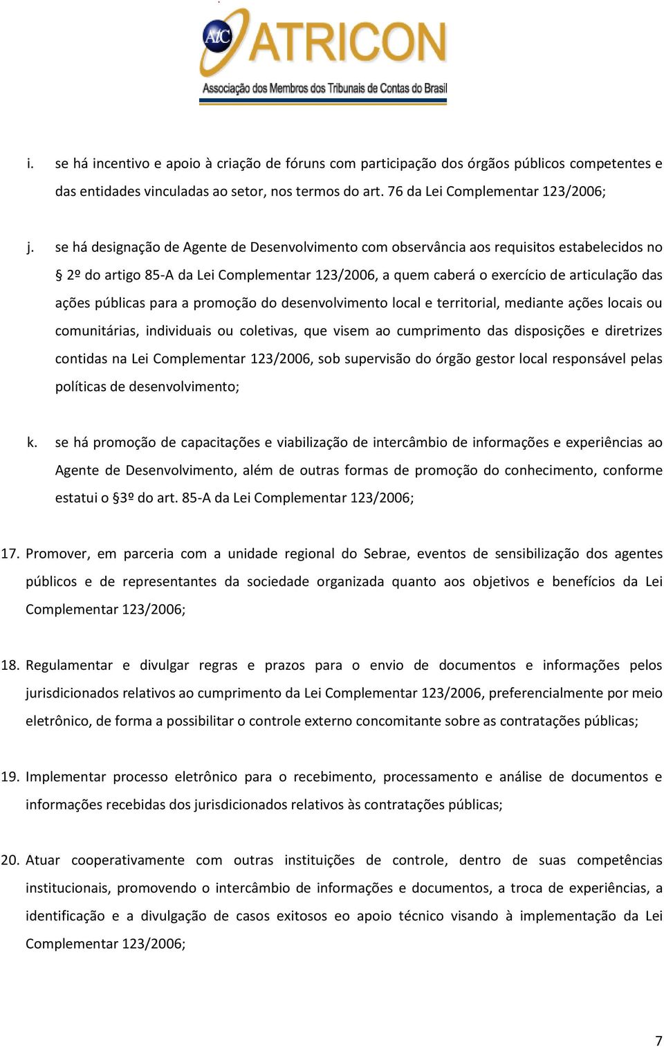 públicas para a promoção do desenvolvimento local e territorial, mediante ações locais ou comunitárias, individuais ou coletivas, que visem ao cumprimento das disposições e diretrizes contidas na Lei