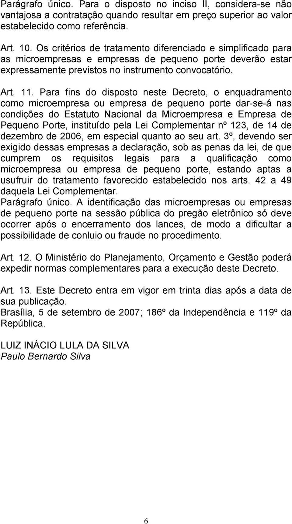 Para fins do disposto neste Decreto, o enquadramento como microempresa ou empresa de pequeno porte dar-se-á nas condições do Estatuto Nacional da Microempresa e Empresa de Pequeno Porte, instituído