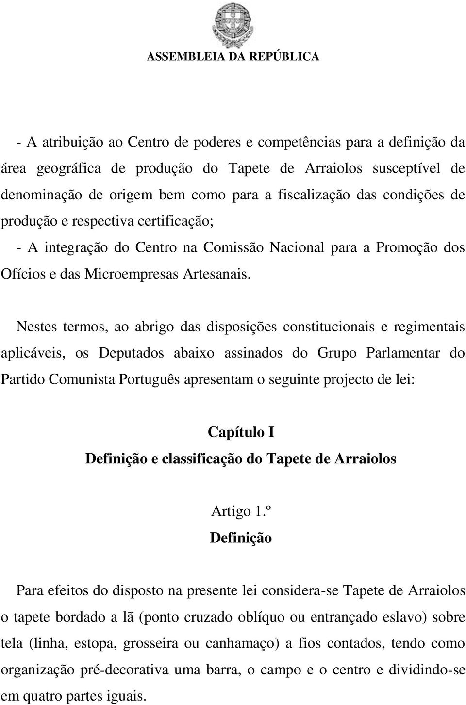 Nestes termos, ao abrigo das disposições constitucionais e regimentais aplicáveis, os Deputados abaixo assinados do Grupo Parlamentar do Partido Comunista Português apresentam o seguinte projecto de