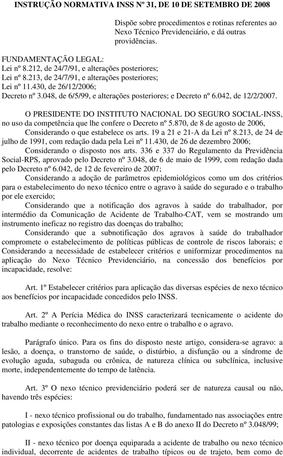 042, de 12/2/2007. O PRESIDENTE DO INSTITUTO NACIONAL DO SEGURO SOCIAL-INSS, no uso da competência que lhe confere o Decreto nº 5.870, de 8 de agosto de 2006, Considerando o que estabelece os arts.