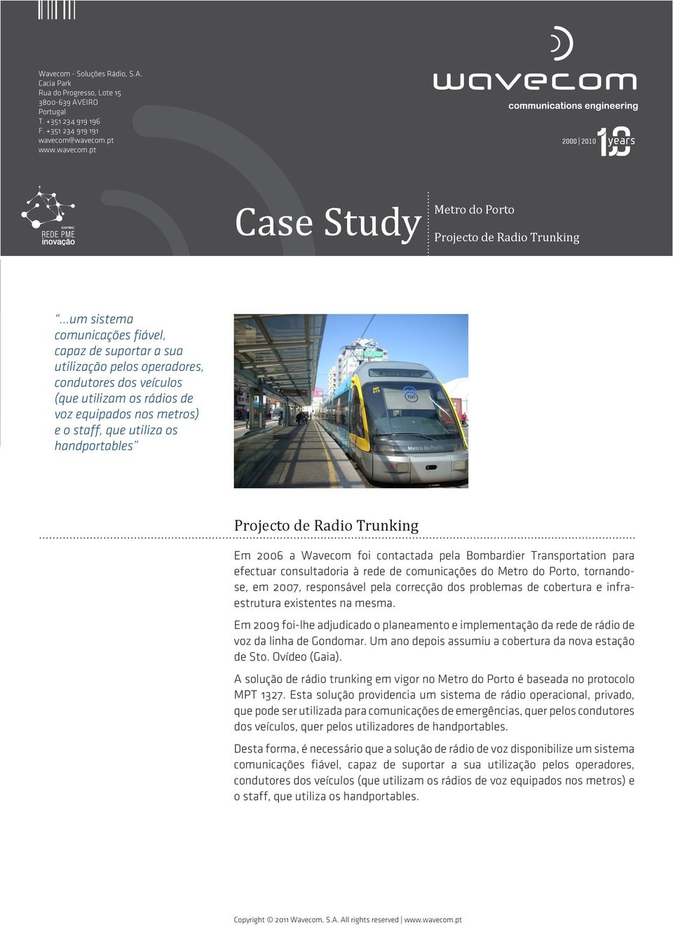 handportables Projecto de Radio Trunking Em 2006 a Wavecom foi contactada pela Bombardier Transportation para efectuar consultadoria à rede de comunicações do Metro do Porto, tornandose, em 2007,