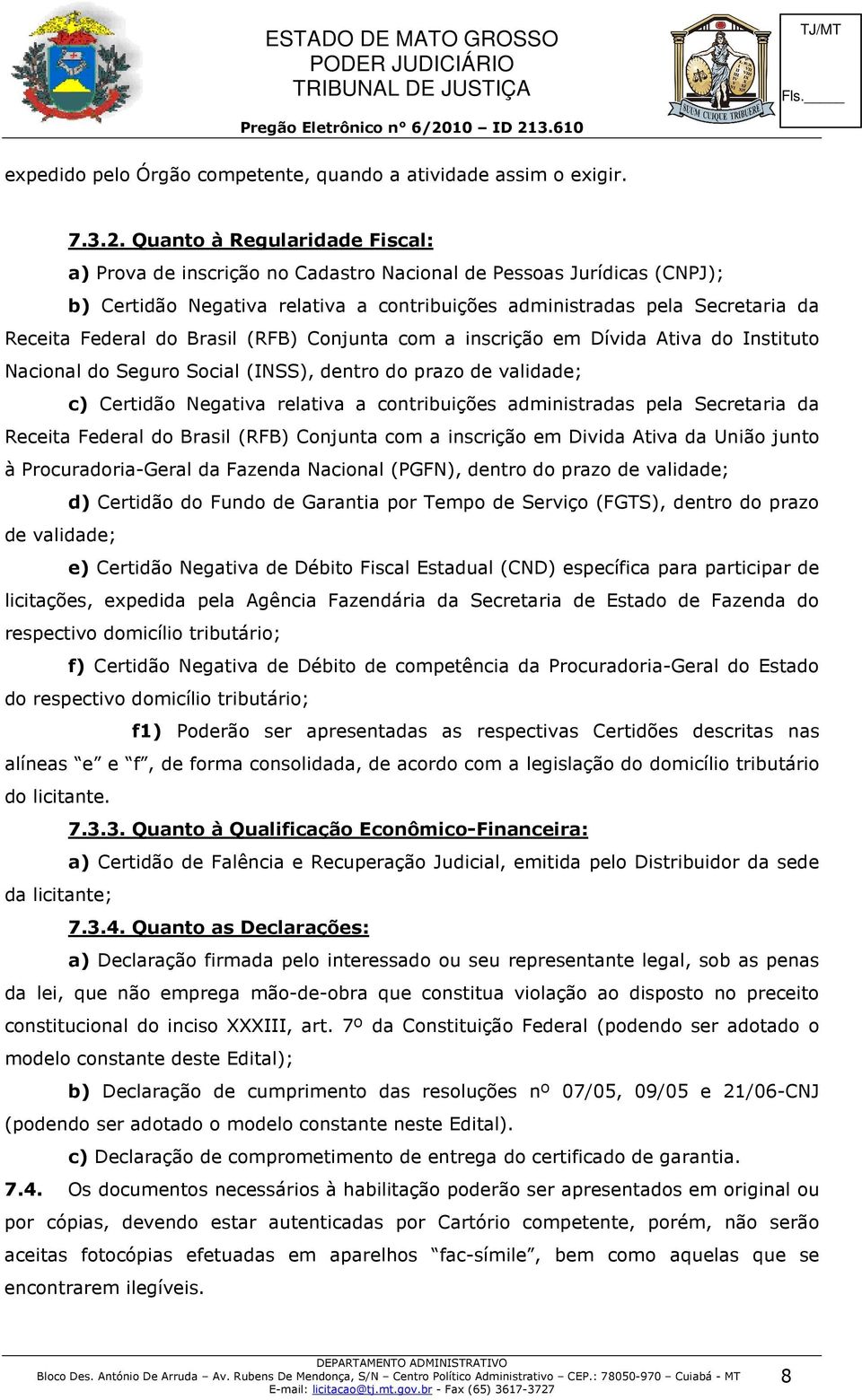 Brasil (RFB) Conjunta com a inscrição em Dívida Ativa do Instituto Nacional do Seguro Social (INSS), dentro do prazo de validade; c) Certidão Negativa relativa a contribuições administradas pela