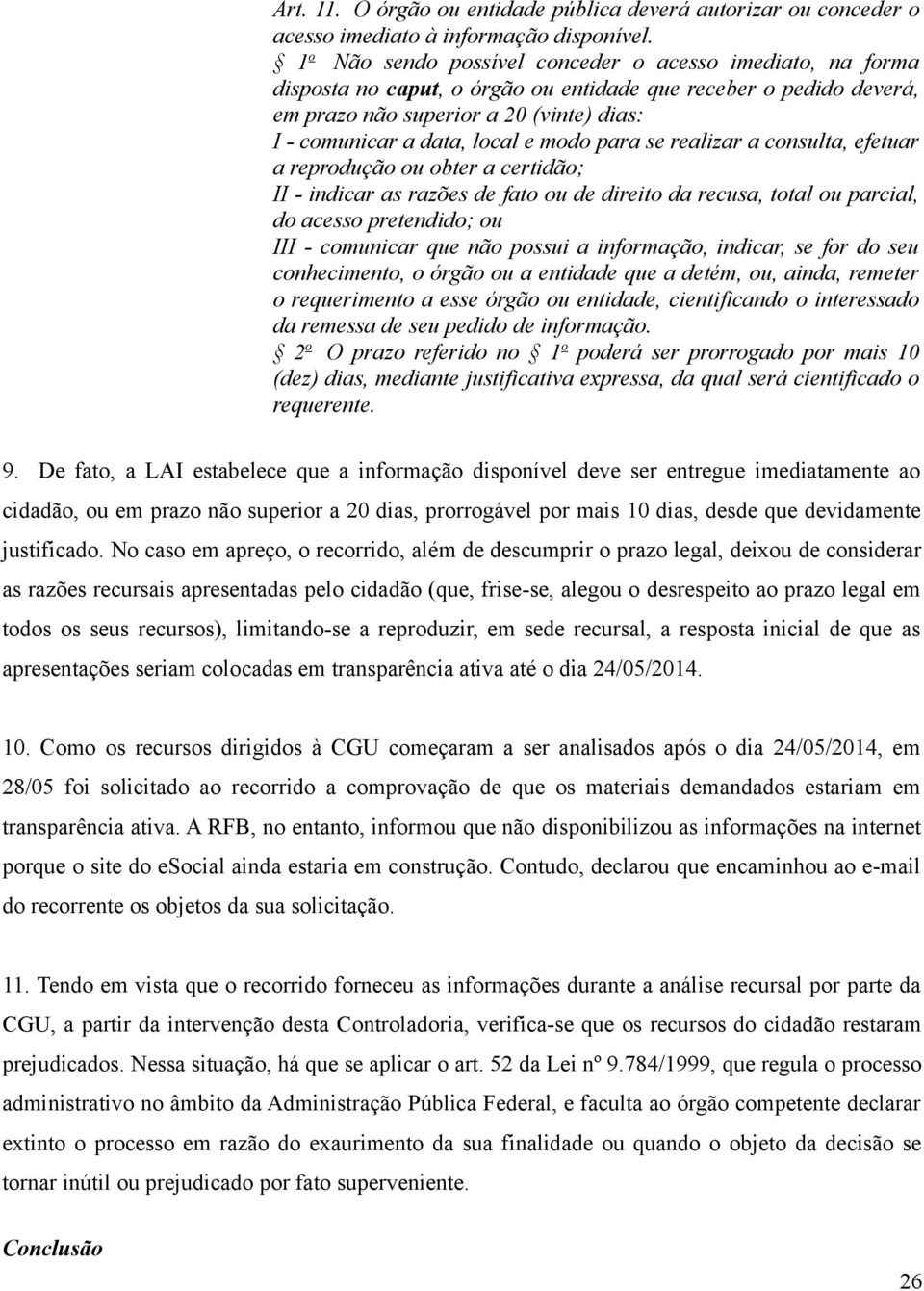 modo para se realizar a consulta, efetuar a reprodução ou obter a certidão; II - indicar as razões de fato ou de direito da recusa, total ou parcial, do acesso pretendido; ou III - comunicar que não