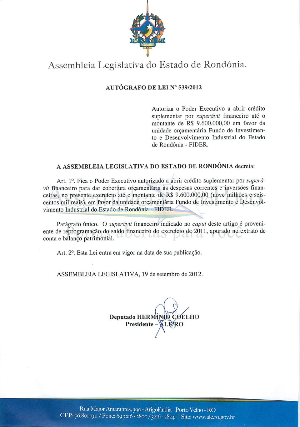 000,00 em favor da unidade orçamentária Fundo de Investimen to e Desenvolvimento Industrial do Estado de Rondônia - FIDER. A ASSEMBLÉIA LEGISLATIVA DO ESTADO DE RONDÔNIA decreta: Art. Io.