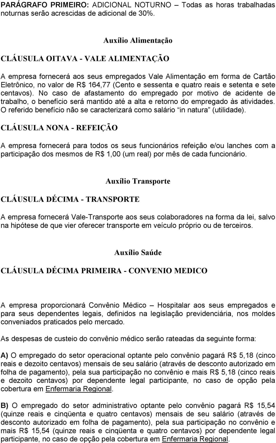 setenta e sete centavos). No caso de afastamento do empregado por motivo de acidente de trabalho, o benefício será mantido até a alta e retorno do empregado às atividades.