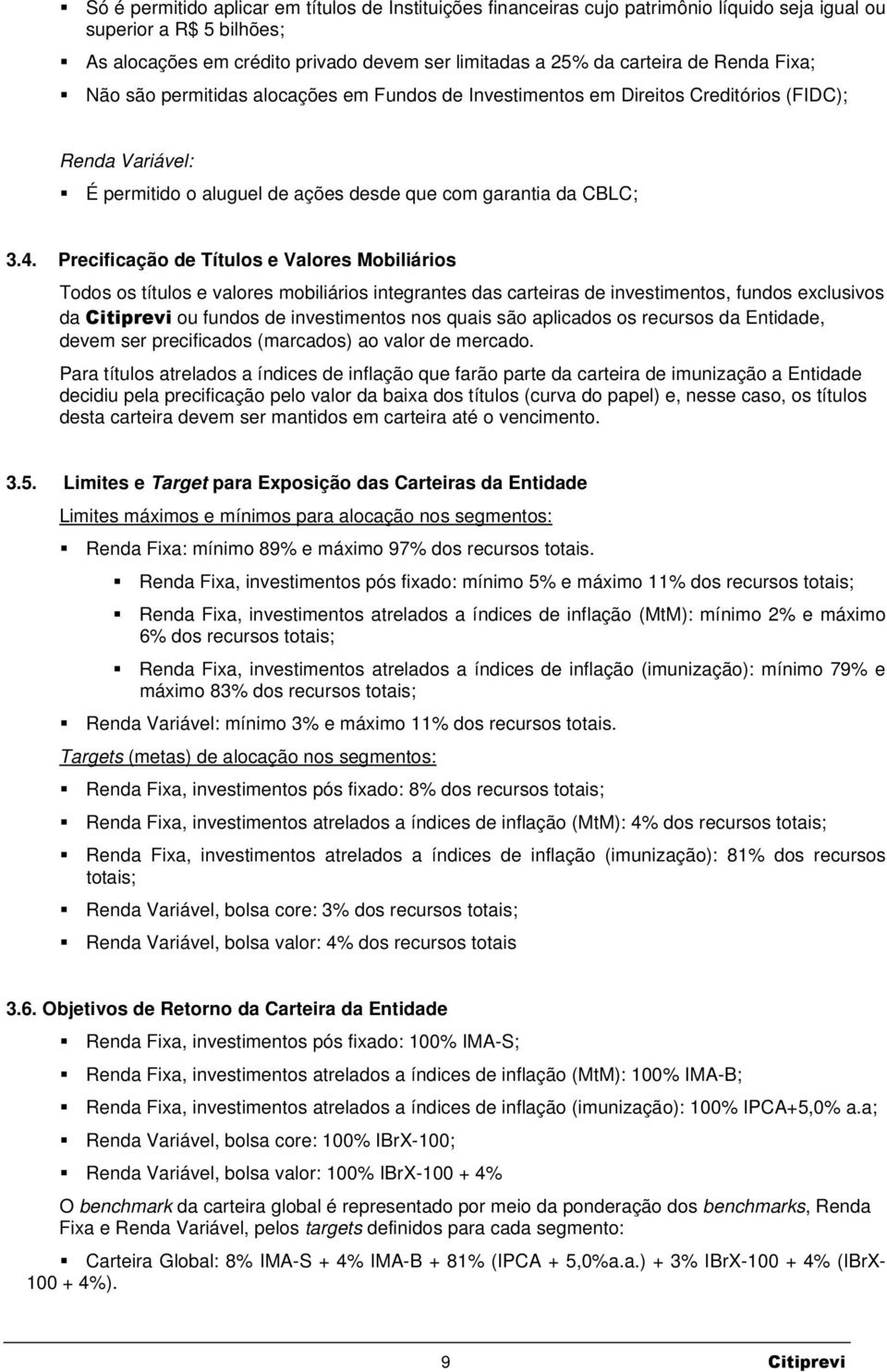 Precificação de Títulos e Valores Mobiliários Todos os títulos e valores mobiliários integrantes das carteiras de investimentos, fundos exclusivos da Citiprevi ou fundos de investimentos nos quais