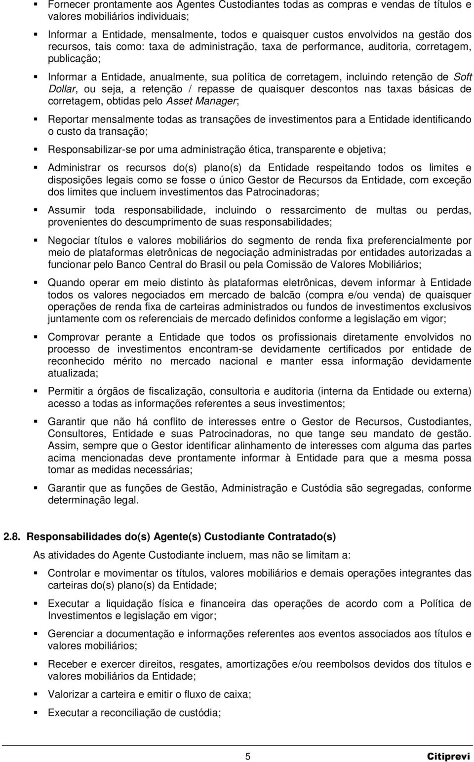 ou seja, a retenção / repasse de quaisquer descontos nas taxas básicas de corretagem, obtidas pelo Asset Manager; Reportar mensalmente todas as transações de investimentos para a Entidade