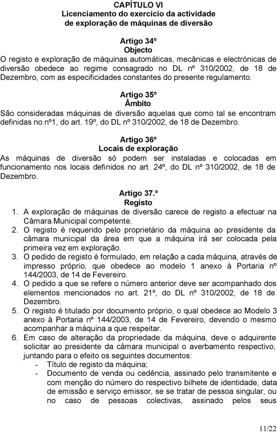 Artigo 35º Âmbito São consideradas máquinas de diversão aquelas que como tal se encontram definidas no nº1, do art. 19º, do DL nº 310/2002, de 18 de Dezembro.