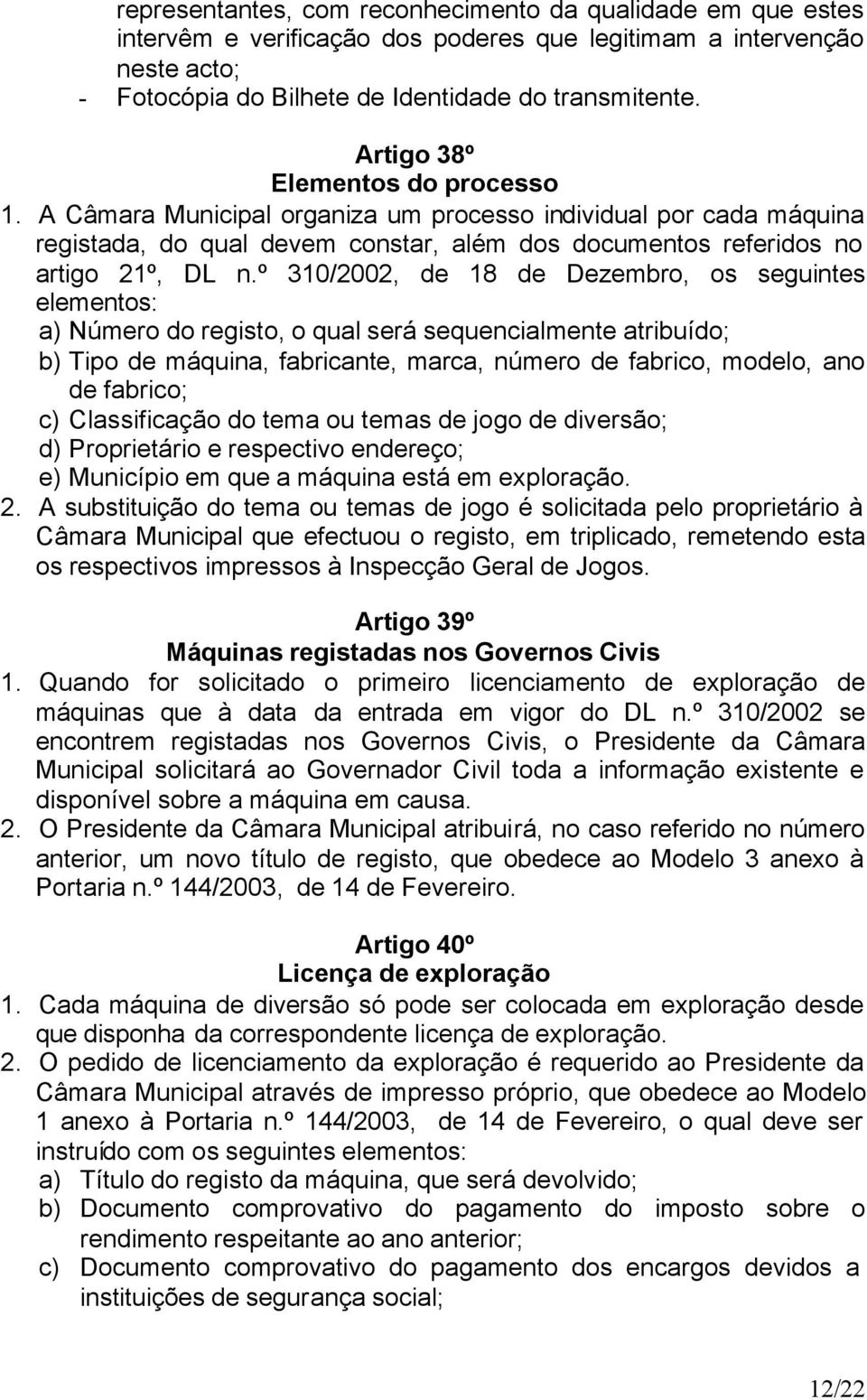 º 310/2002, de 18 de Dezembro, os seguintes elementos: a) Número do registo, o qual será sequencialmente atribuído; b) Tipo de máquina, fabricante, marca, número de fabrico, modelo, ano de fabrico;