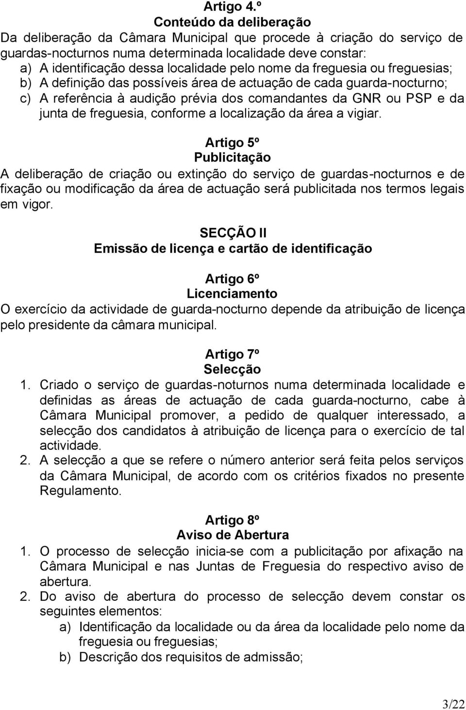 nome da freguesia ou freguesias; b) A definição das possíveis área de actuação de cada guarda-nocturno; c) A referência à audição prévia dos comandantes da GNR ou PSP e da junta de freguesia,