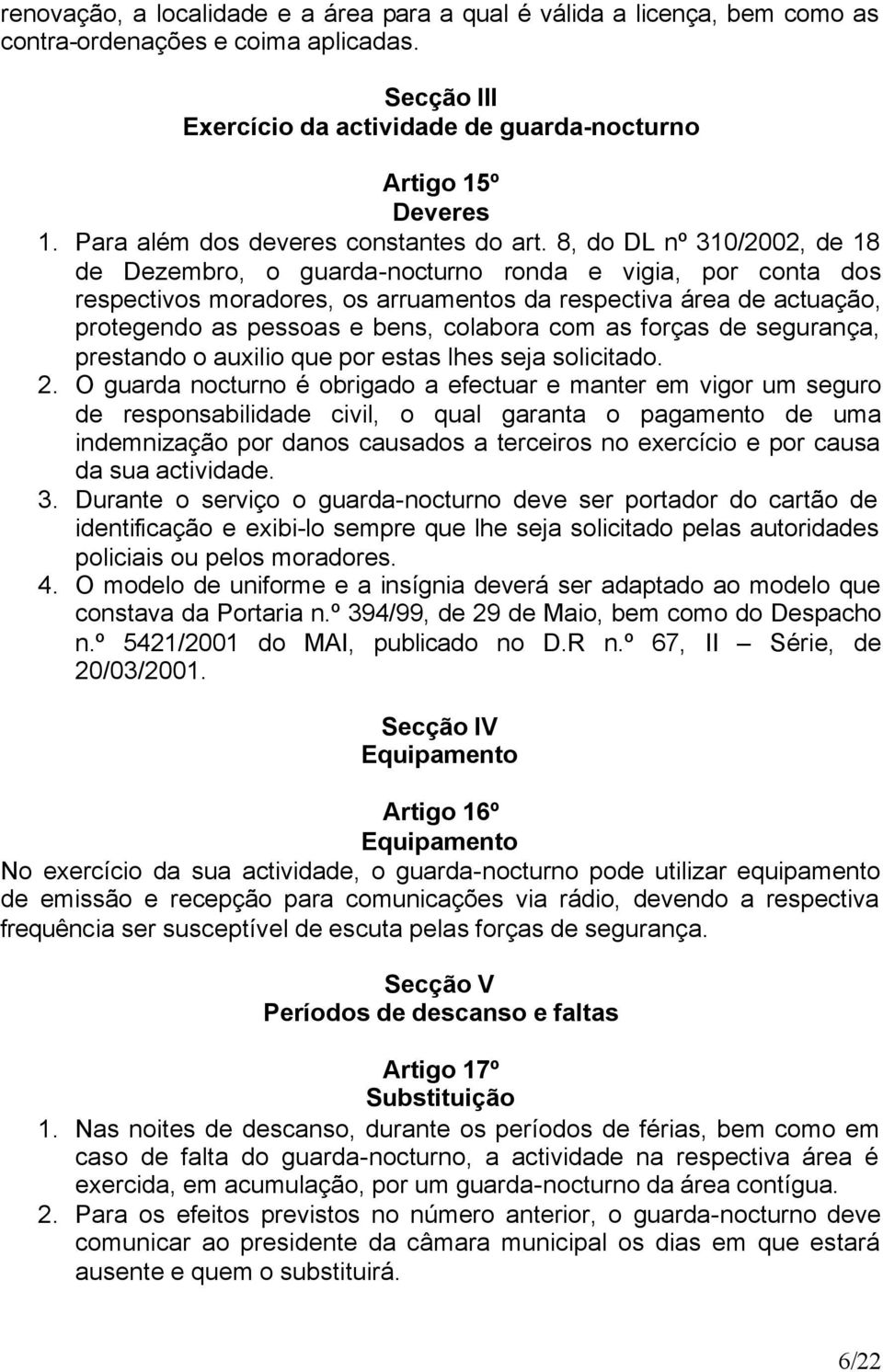 8, do DL nº 310/2002, de 18 de Dezembro, o guarda-nocturno ronda e vigia, por conta dos respectivos moradores, os arruamentos da respectiva área de actuação, protegendo as pessoas e bens, colabora