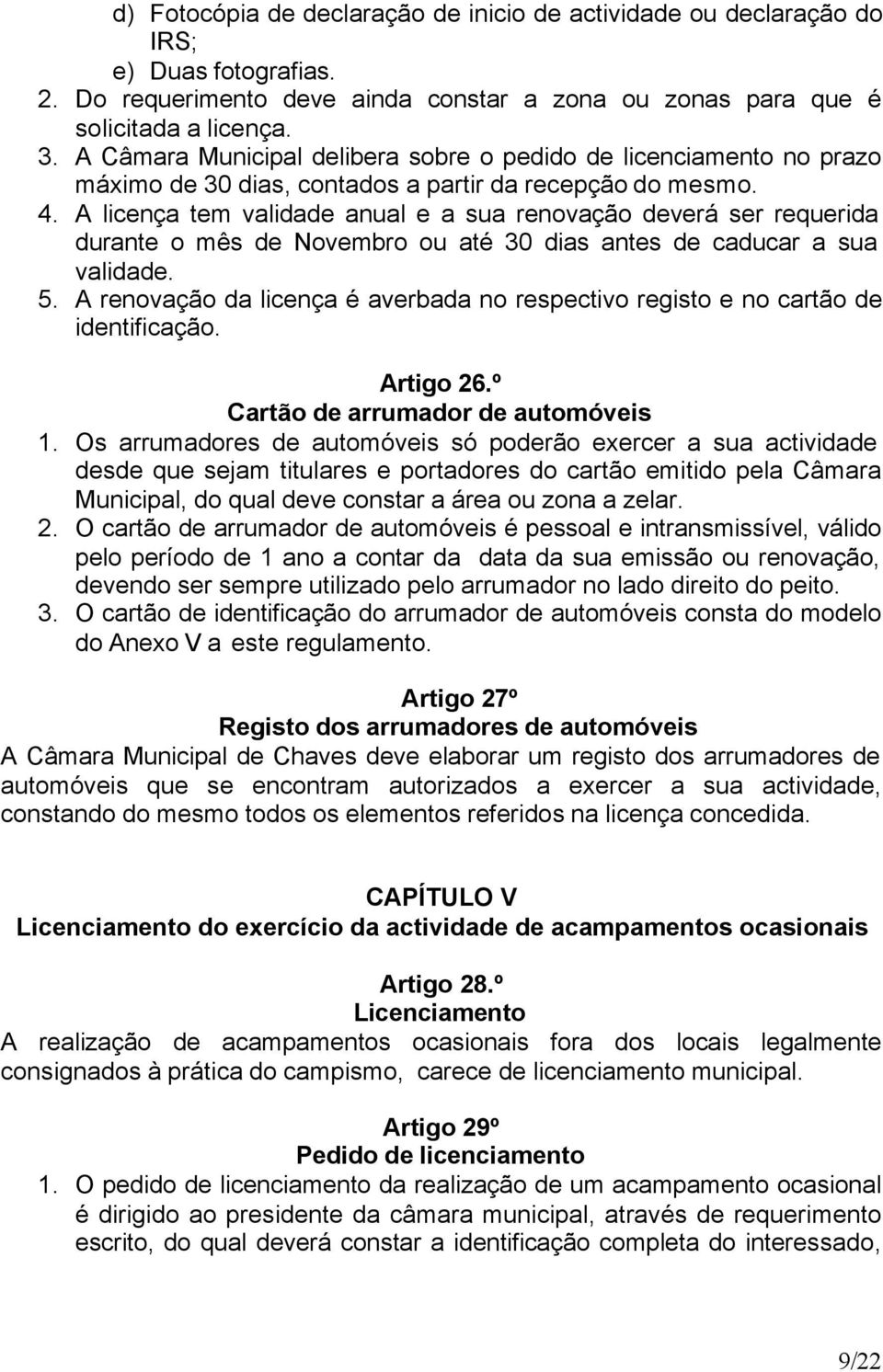 A licença tem validade anual e a sua renovação deverá ser requerida durante o mês de Novembro ou até 30 dias antes de caducar a sua validade. 5.