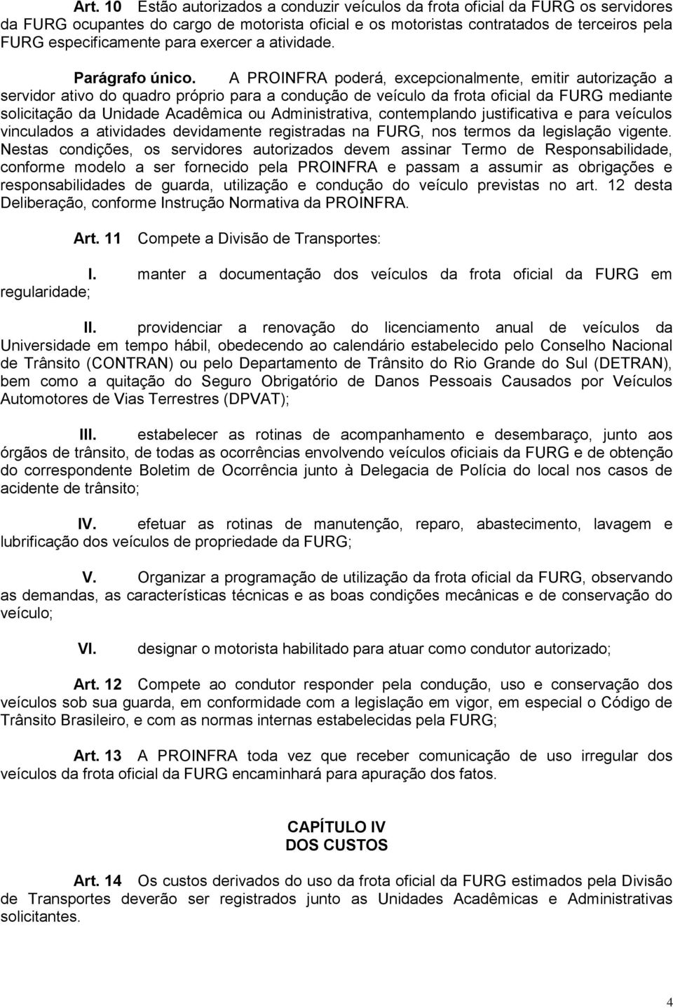 A PROINFRA poderá, excepcionalmente, emitir autorização a servidor ativo do quadro próprio para a condução de veículo da frota oficial da FURG mediante solicitação da Unidade Acadêmica ou