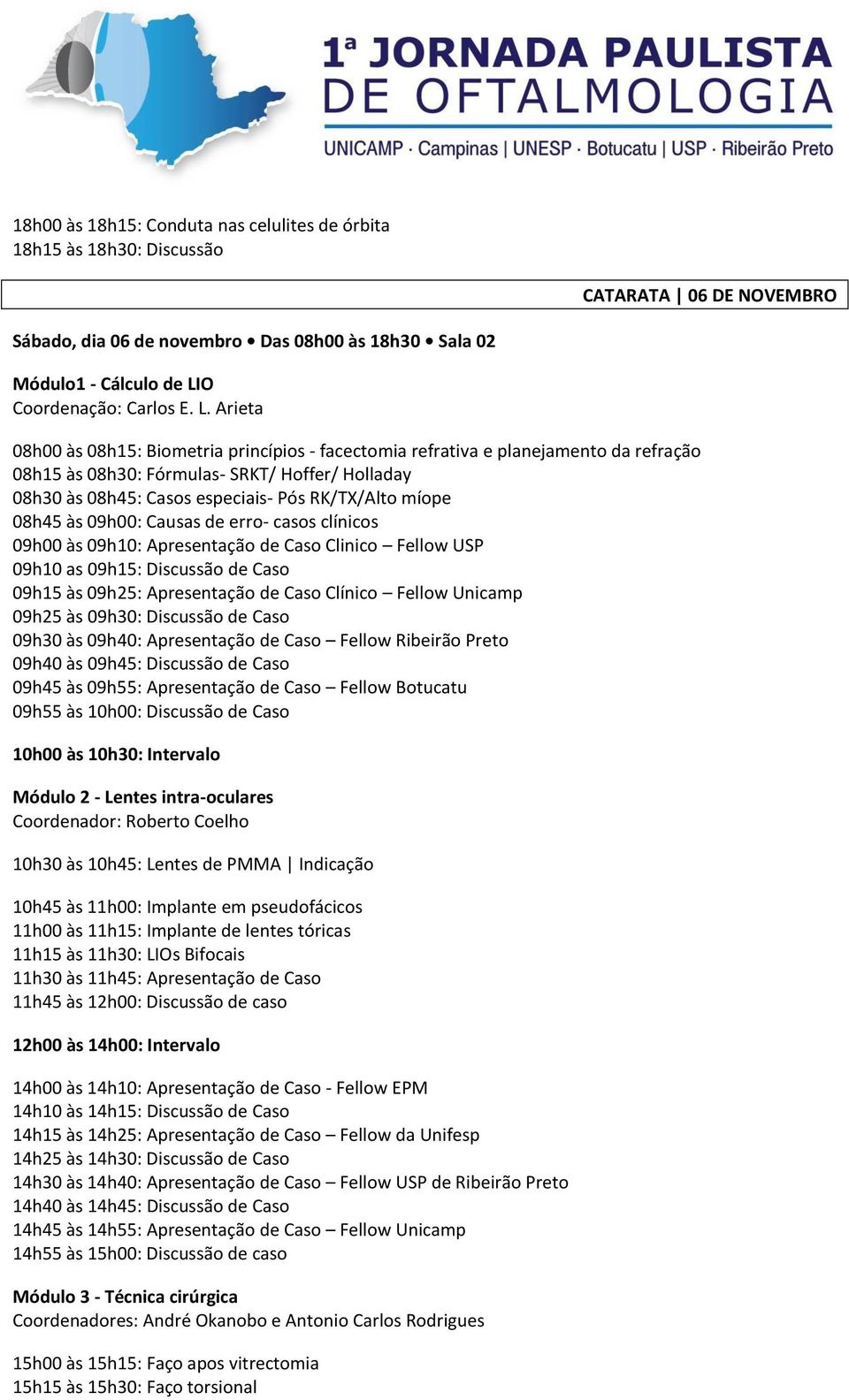 08h45 às 09h00: Causas de erro- casos clínicos 09h00 às 09h10: Apresentação de Caso Clinico Fellow USP 09h10 as 09h15: Discussão de Caso 09h15 às 09h25: Apresentação de Caso Clínico Fellow Unicamp