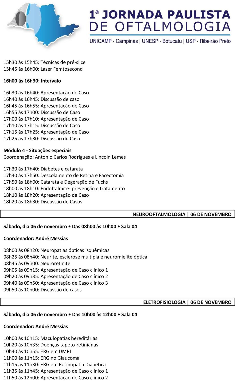 Coordenação: Antonio Carlos Rodrigues e Lincoln Lemes 17h30 às 17h40: Diabetes e catarata 17h40 às 17h50: Descolamento de Retina e Facectomia 17h50 às 18h00: Catarata e Degeração de Fuchs 18h00 às