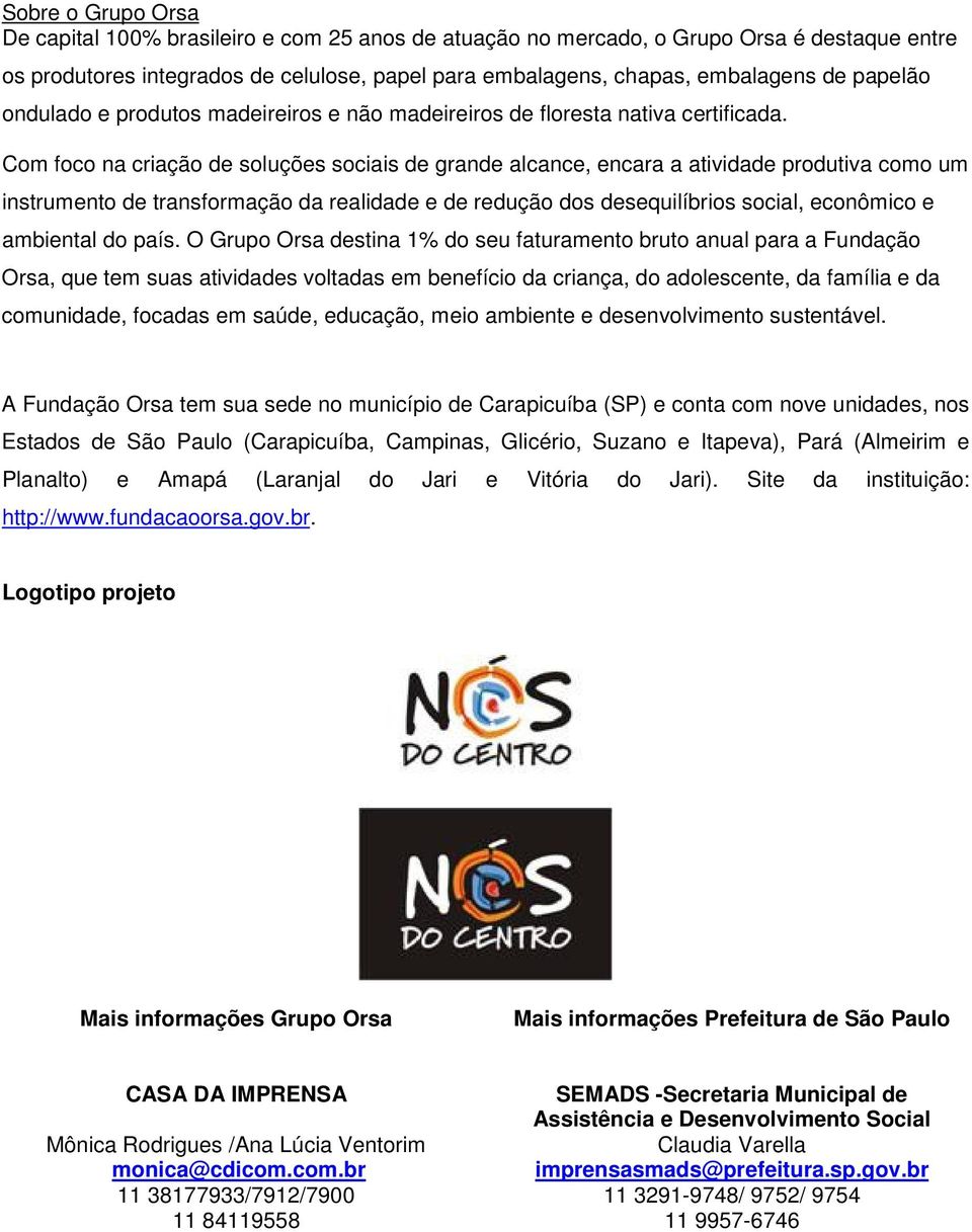 Com foco na criação de soluções sociais de grande alcance, encara a atividade produtiva como um instrumento de transformação da realidade e de redução dos desequilíbrios social, econômico e ambiental