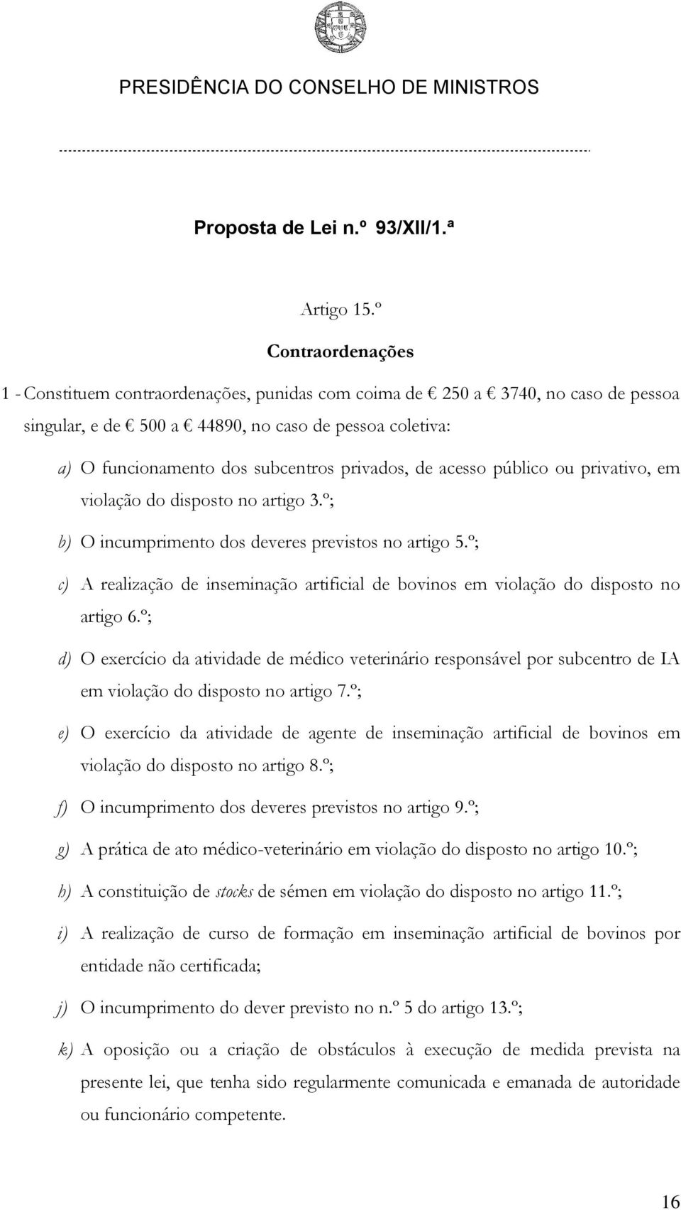 privados, de acesso público ou privativo, em violação do disposto no artigo 3.º; b) O incumprimento dos deveres previstos no artigo 5.