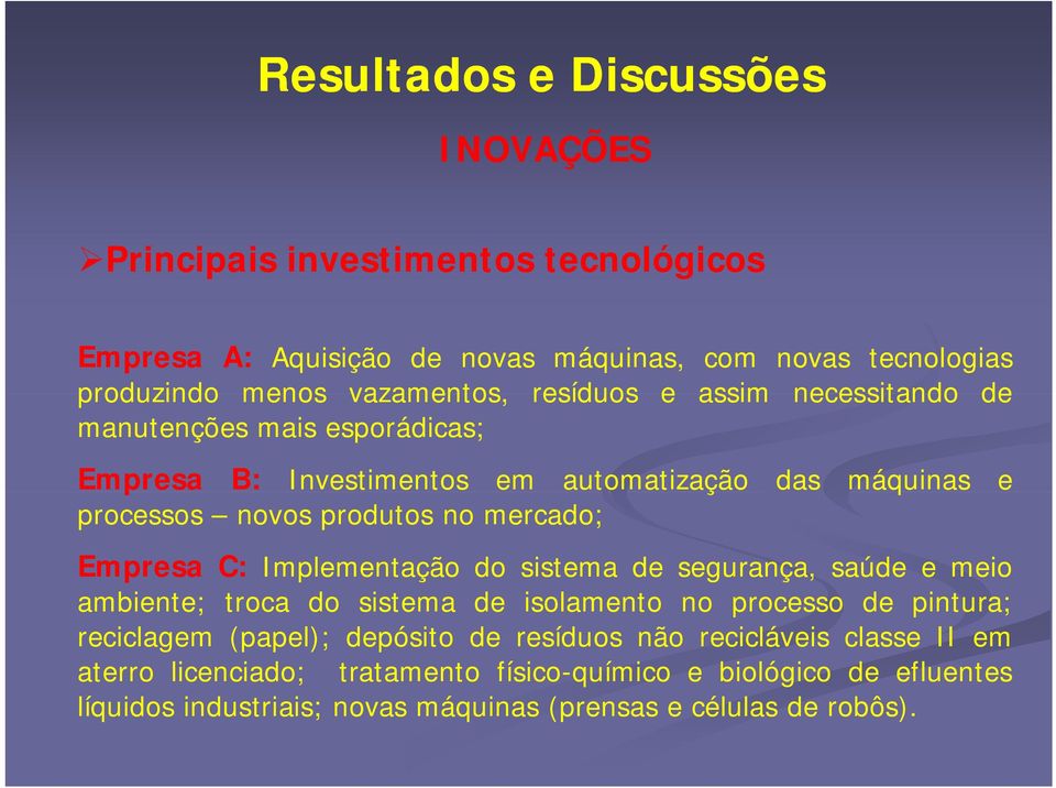 Empresa C: Implementação do sistema de segurança, saúde e meio ambiente; troca do sistema de isolamento no processo de pintura; reciclagem (papel); depósito de