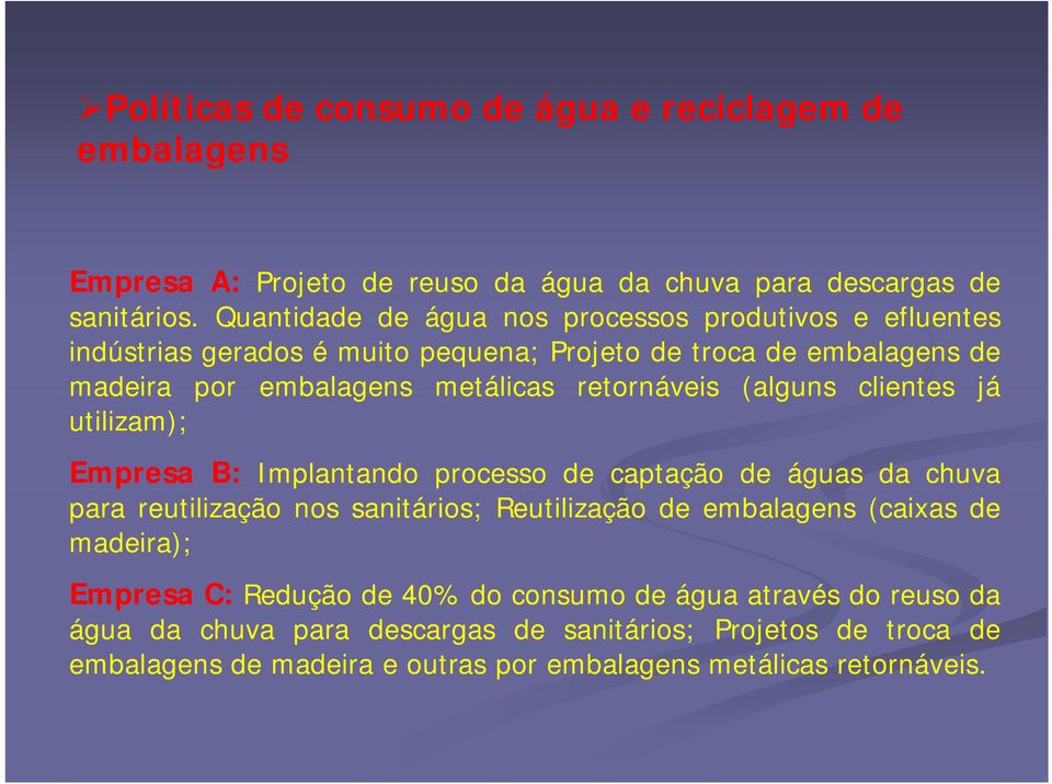 (alguns clientes já utilizam); Empresa B: Implantando processo de captação de águas da chuva para reutilização nos sanitários; Reutilização de embalagens (caixas de madeira);