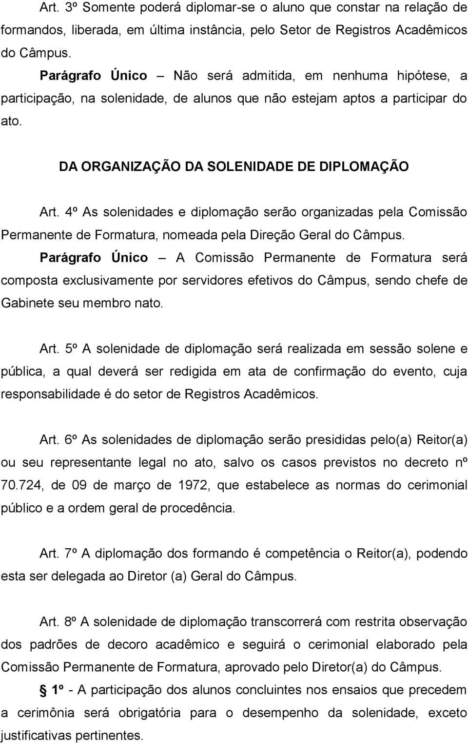 4º As solenidades e diplomação serão organizadas pela Comissão Permanente de Formatura, nomeada pela Direção Geral do Câmpus.