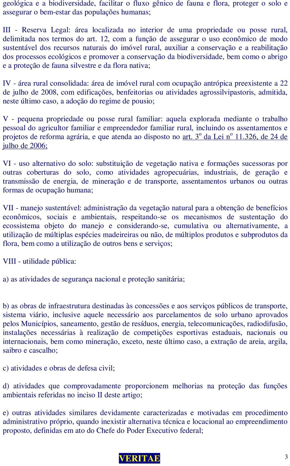 12, com a função de assegurar o uso econômico de modo sustentável dos recursos naturais do imóvel rural, auxiliar a conservação e a reabilitação dos processos ecológicos e promover a conservação da