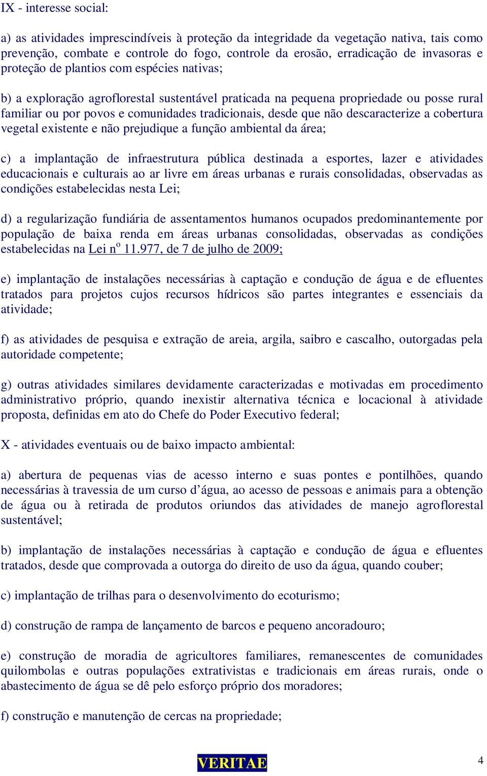 descaracterize a cobertura vegetal existente e não prejudique a função ambiental da área; c) a implantação de infraestrutura pública destinada a esportes, lazer e atividades educacionais e culturais