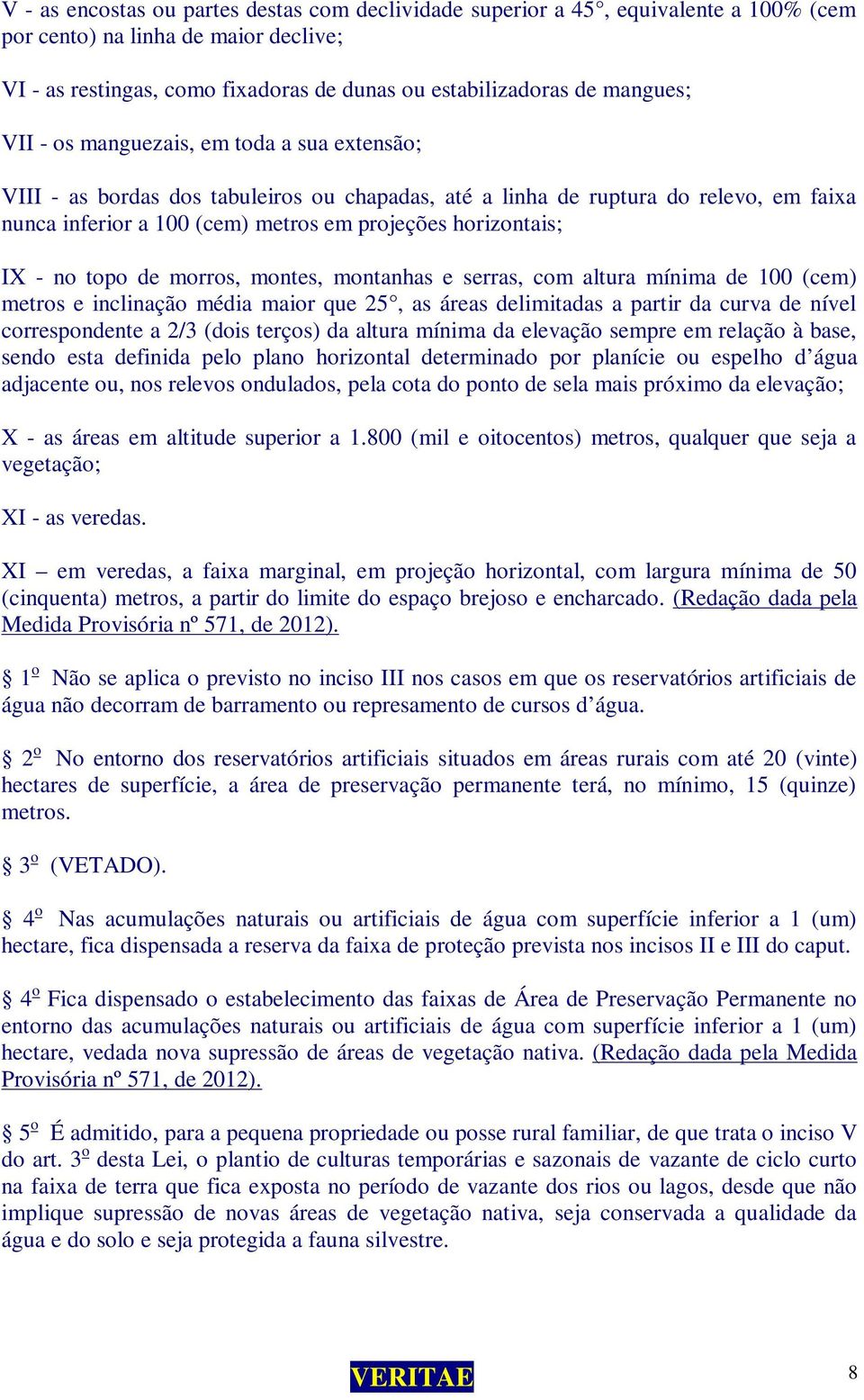 no topo de morros, montes, montanhas e serras, com altura mínima de 100 (cem) metros e inclinação média maior que 25, as áreas delimitadas a partir da curva de nível correspondente a 2/3 (dois