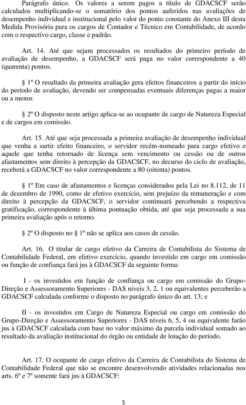 do Anexo III desta Medida Provisória para os cargos de Contador e Técnico em Contabilidade, de acordo com o respectivo cargo, classe e padrão. Art. 14.